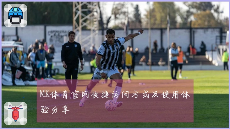 MK体育官网快捷访问方式及使用体验分享