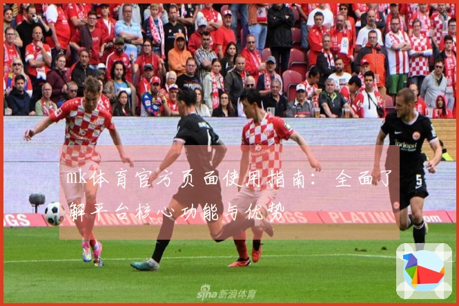mk体育官方页面使用指南：全面了解平台核心功能与优势