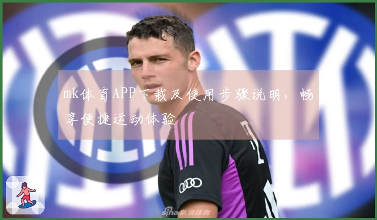 mk体育APP下载及使用步骤说明，畅享便捷运动体验